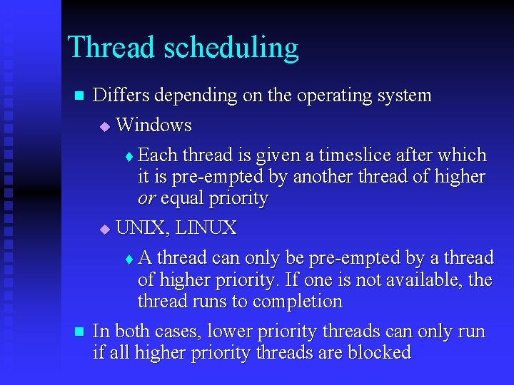 Thread scheduling n Differs depending on the operating system u Windows Each thread is