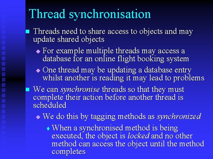 Thread synchronisation n n Threads need to share access to objects and may update
