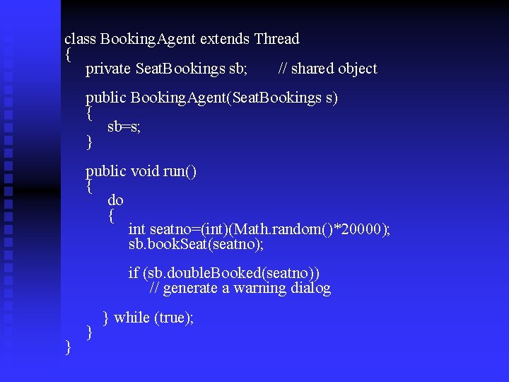 class Booking. Agent extends Thread { private Seat. Bookings sb; // shared object public