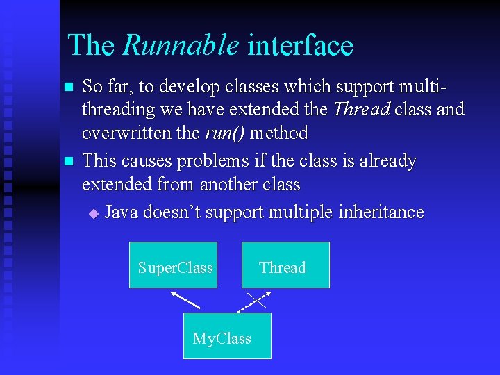The Runnable interface n n So far, to develop classes which support multithreading we