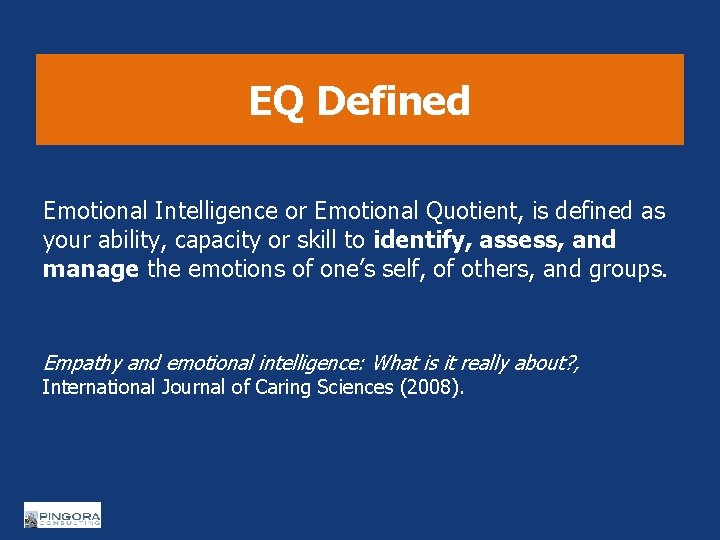EQ Defined Emotional Intelligence or Emotional Quotient, is defined as your ability, capacity or