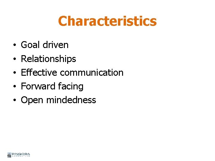Characteristics • • • Goal driven Relationships Effective communication Forward facing Open mindedness 