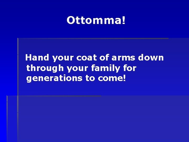 Ottomma! Hand your coat of arms down through your family for generations to come!