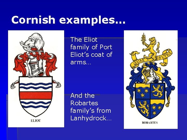 Cornish examples… The Eliot family of Port Eliot’s coat of arms… And the Robartes