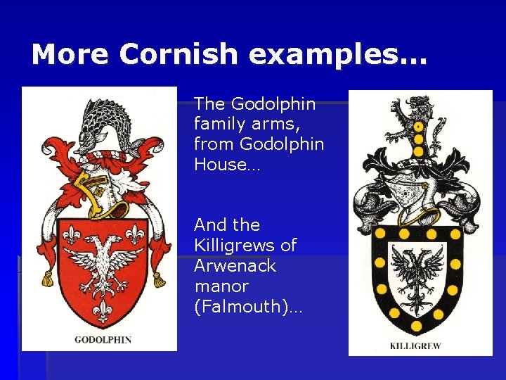More Cornish examples… The Godolphin family arms, from Godolphin House… And the Killigrews of