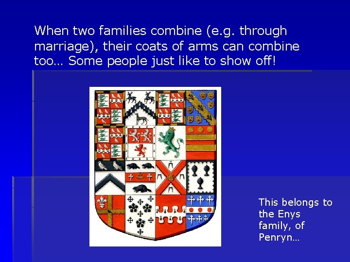 When two families combine (e. g. through marriage), their coats of arms can combine