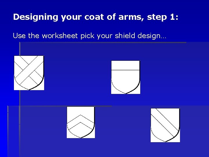 Designing your coat of arms, step 1: Use the worksheet pick your shield design…