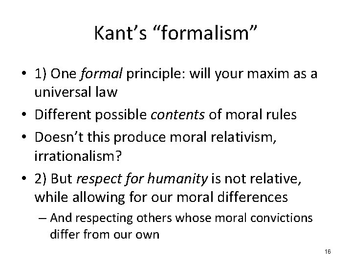 Kant’s “formalism” • 1) One formal principle: will your maxim as a universal law