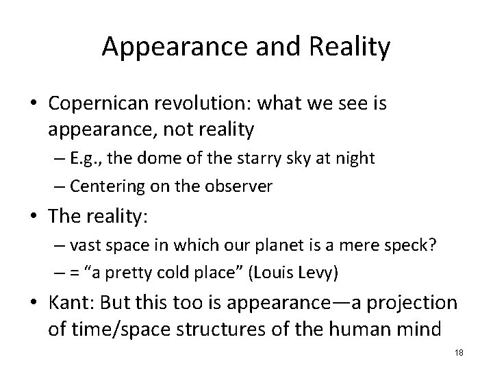 Appearance and Reality • Copernican revolution: what we see is appearance, not reality –