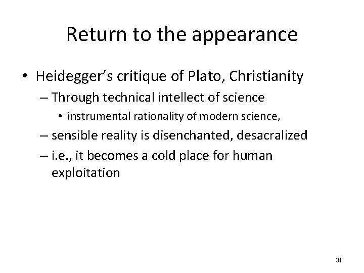 Return to the appearance • Heidegger’s critique of Plato, Christianity – Through technical intellect