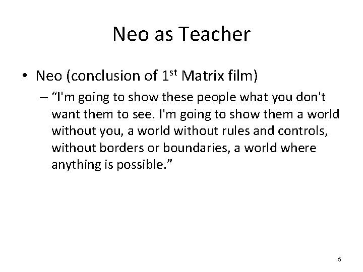 Neo as Teacher • Neo (conclusion of 1 st Matrix film) – “I'm going