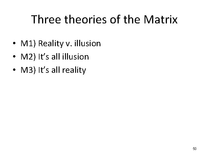 Three theories of the Matrix • M 1) Reality v. illusion • M 2)