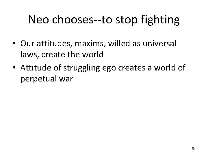 Neo chooses--to stop fighting • Our attitudes, maxims, willed as universal laws, create the