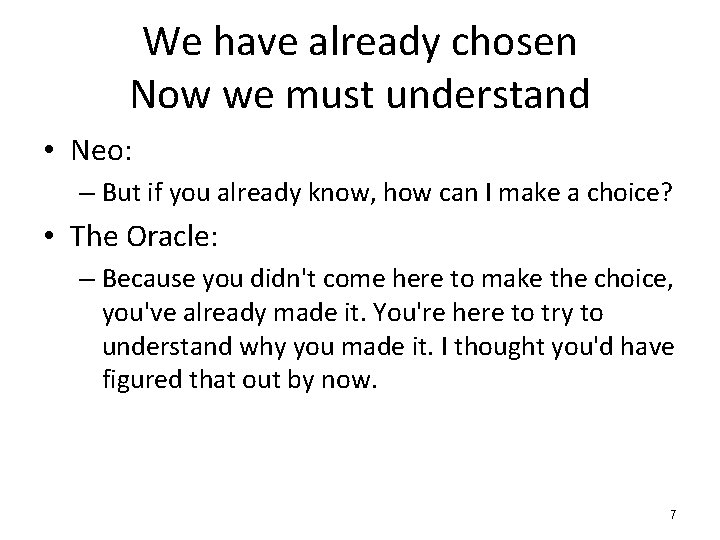 We have already chosen Now we must understand • Neo: – But if you