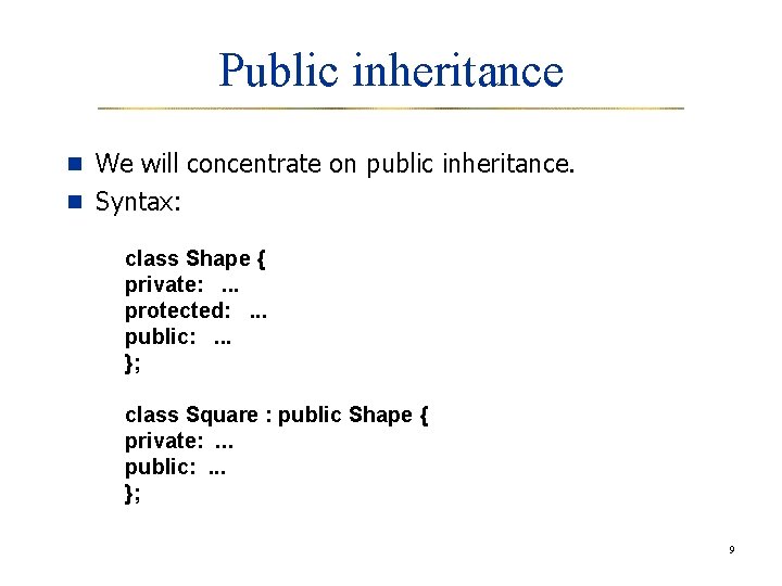 Public inheritance n We will concentrate on public inheritance. n Syntax: class Shape {