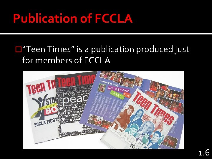 Publication of FCCLA �“Teen Times” is a publication produced just for members of FCCLA