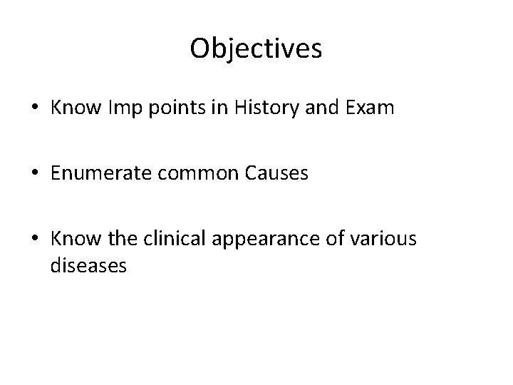 Objectives • Know Imp points in History and Exam • Enumerate common Causes •