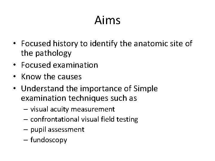 Aims • Focused history to identify the anatomic site of the pathology • Focused