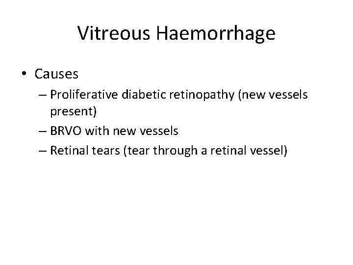 Vitreous Haemorrhage • Causes – Proliferative diabetic retinopathy (new vessels present) – BRVO with
