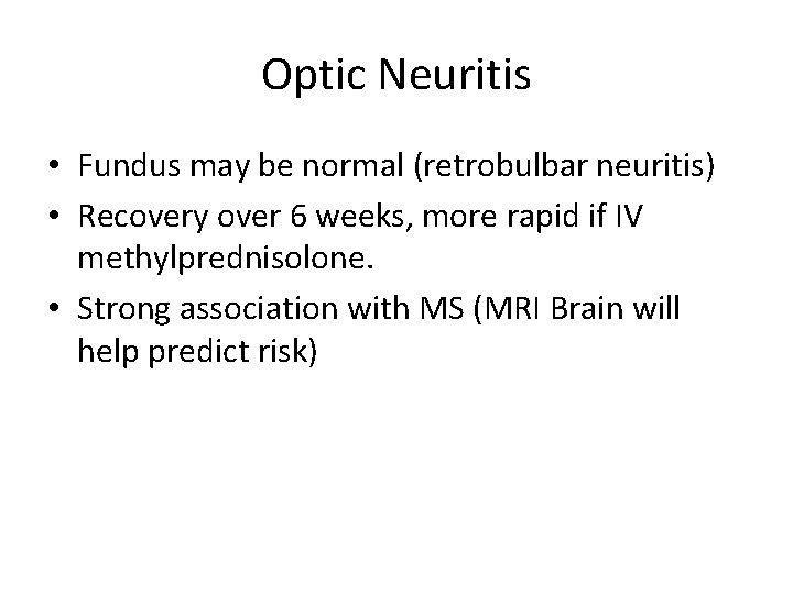 Optic Neuritis • Fundus may be normal (retrobulbar neuritis) • Recovery over 6 weeks,