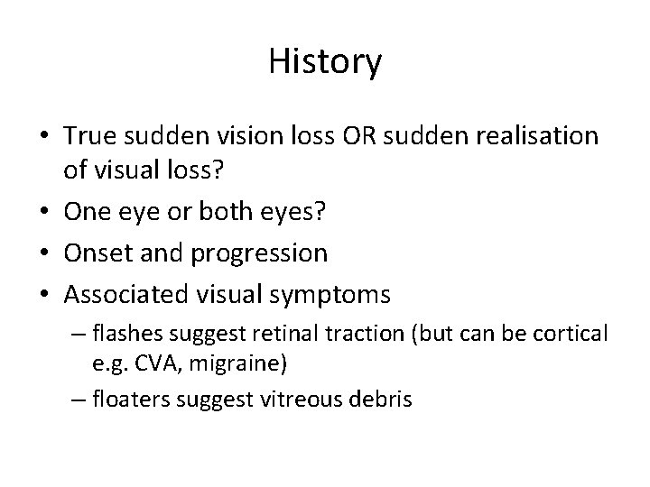 History • True sudden vision loss OR sudden realisation of visual loss? • One