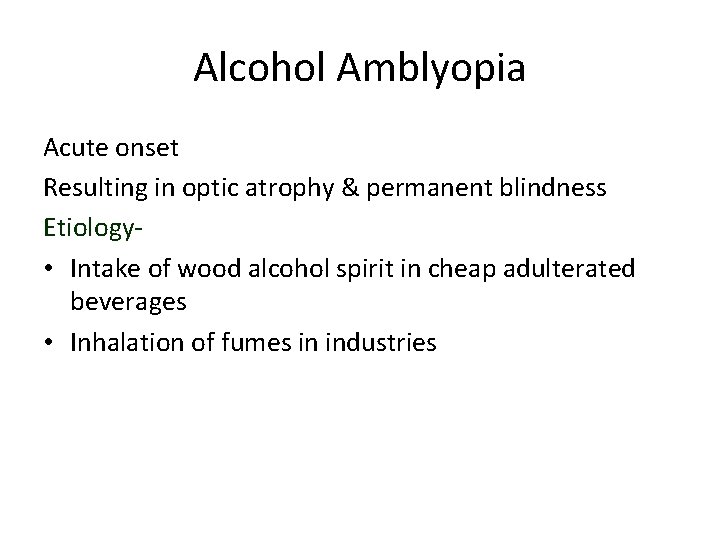 Alcohol Amblyopia Acute onset Resulting in optic atrophy & permanent blindness Etiology • Intake