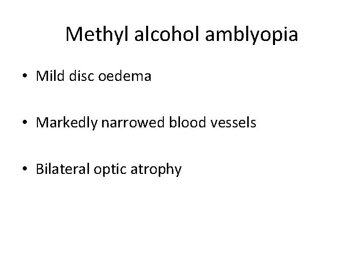 Methyl alcohol amblyopia • Mild disc oedema • Markedly narrowed blood vessels • Bilateral