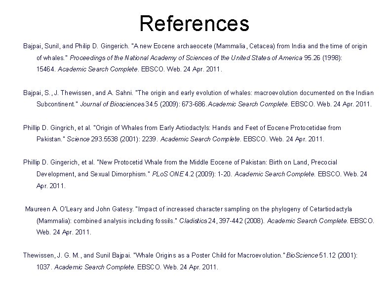 References Bajpai, Sunil, and Philip D. Gingerich. "A new Eocene archaeocete (Mammalia, Cetacea) from References Bajpai, Sunil, and Philip D. Gingerich. "A new Eocene archaeocete (Mammalia, Cetacea) from