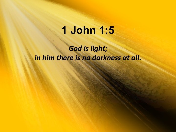 1 John 1: 5 God is light; in him there is no darkness at