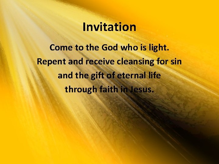 Invitation Come to the God who is light. Repent and receive cleansing for sin