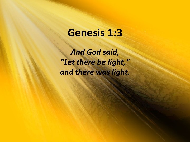 Genesis 1: 3 And God said, "Let there be light, " and there was