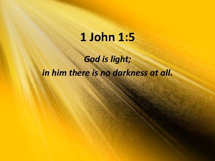 1 John 1: 5 God is light; in him there is no darkness at