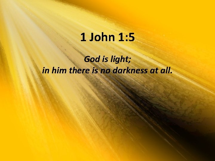 1 John 1: 5 God is light; in him there is no darkness at