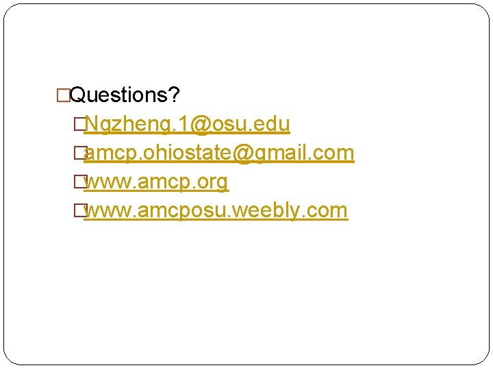 �Questions? �Ngzheng. 1@osu. edu �amcp. ohiostate@gmail. com �www. amcp. org �www. amcposu. weebly. com