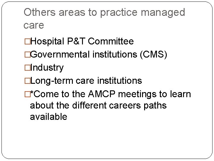 Others areas to practice managed care �Hospital P&T Committee �Governmental institutions (CMS) �Industry �Long-term