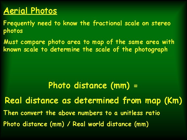 Aerial Photos Frequently need to know the fractional scale on stereo photos Must compare Aerial Photos Frequently need to know the fractional scale on stereo photos Must compare