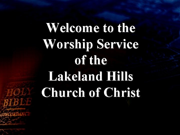 Welcome to the Worship Service of the Lakeland Hills Church of Christ 
