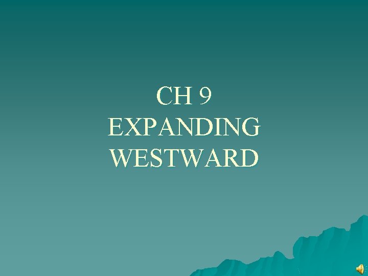 CH 9 EXPANDING WESTWARD 