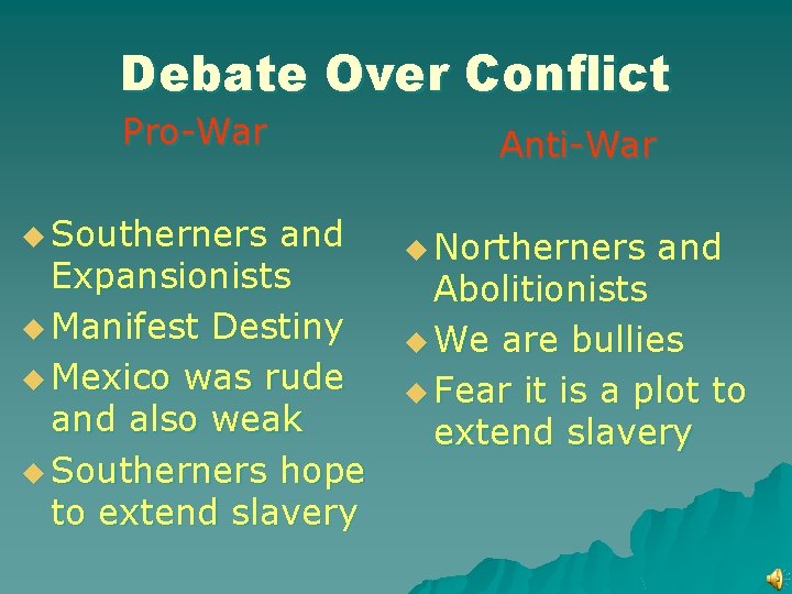 Debate Over Conflict Pro-War u Southerners and Expansionists u Manifest Destiny u Mexico was