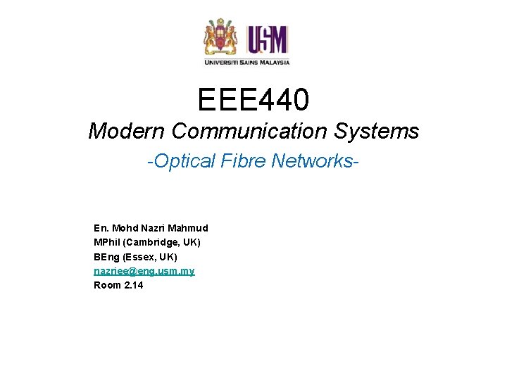 EEE 440 Modern Communication Systems -Optical Fibre Networks- En. Mohd Nazri Mahmud MPhil (Cambridge,