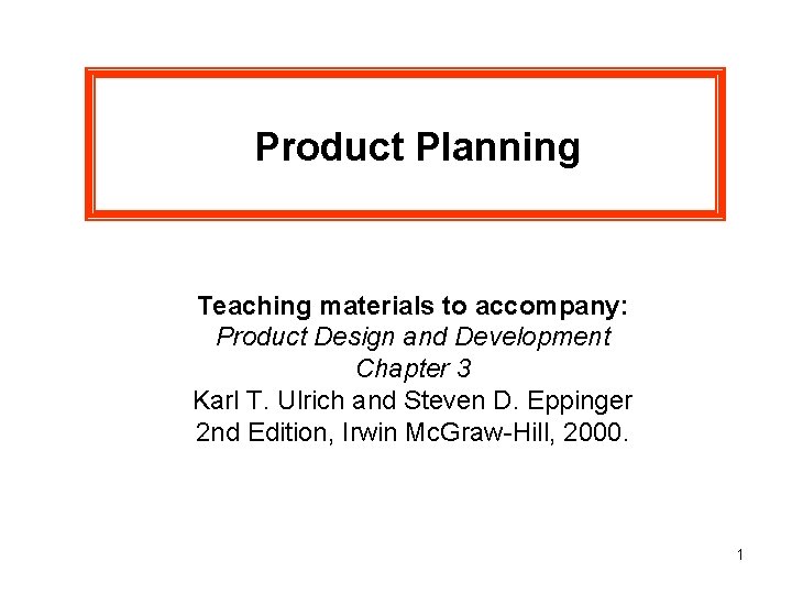 Product Planning Teaching materials to accompany: Product Design and Development Chapter 3 Karl T.