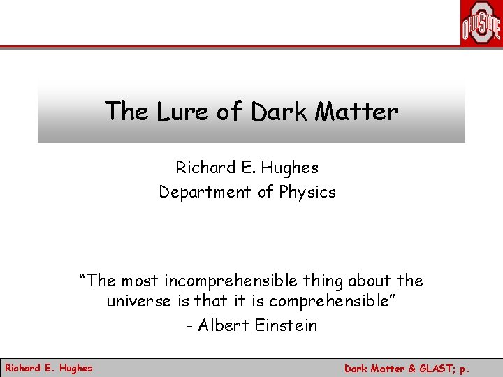 The Lure of Dark Matter Richard E. Hughes Department of Physics “The most incomprehensible