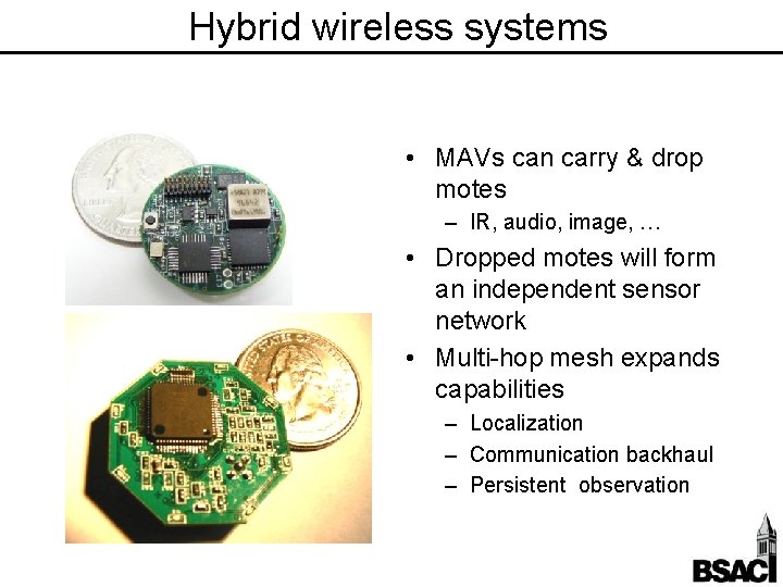 Hybrid wireless systems • MAVs can carry & drop motes – IR, audio, image,