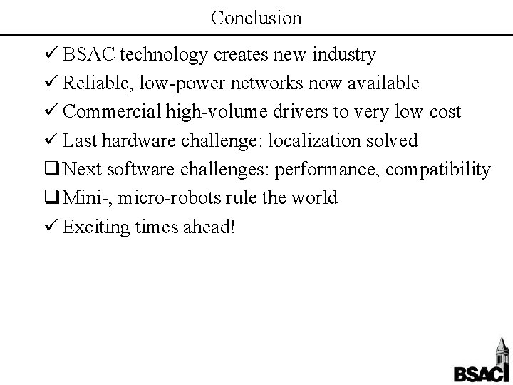 Conclusion ü BSAC technology creates new industry ü Reliable, low-power networks now available ü