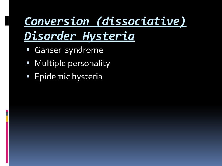 Conversion (dissociative) Disorder Hysteria Ganser syndrome Multiple personality Epidemic hysteria 