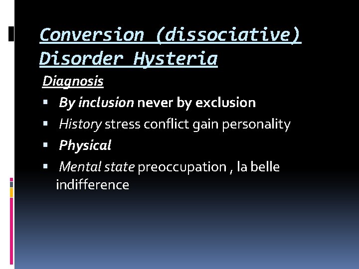 Conversion (dissociative) Disorder Hysteria Diagnosis By inclusion never by exclusion History stress conflict gain