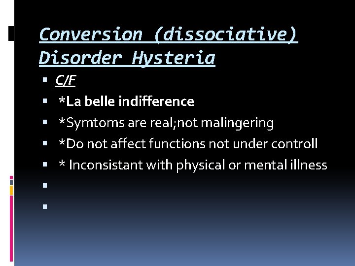 Conversion (dissociative) Disorder Hysteria C/F *La belle indifference *Symtoms are real; not malingering *Do