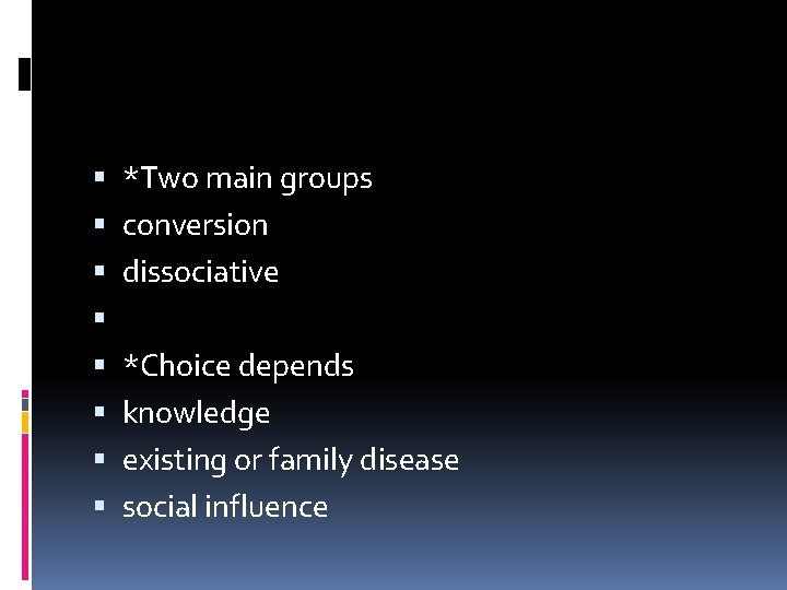  *Two main groups conversion dissociative *Choice depends knowledge existing or family disease social