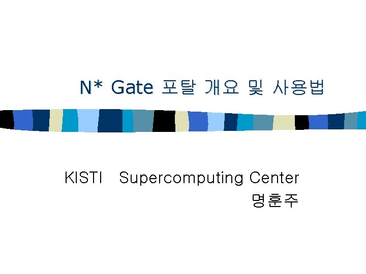 N* Gate 포탈 개요 및 사용법 KISTI Supercomputing Center 명훈주 