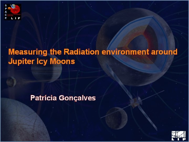 Measuring the Radiation environment around Jupiter Icy Moons Patrícia Gonçalves 